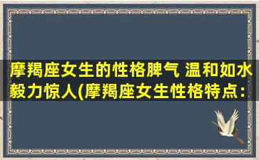 摩羯座女生的性格脾气 温和如水毅力惊人(摩羯座女生性格特点：温和毅力惊人！)